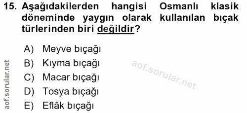 15. soru: Aşağıdakilerden| hangisi Osmanlı klasik döneminde yaygın olarak kullanılan biçak türlerinden biri değildir? A) Meyve…