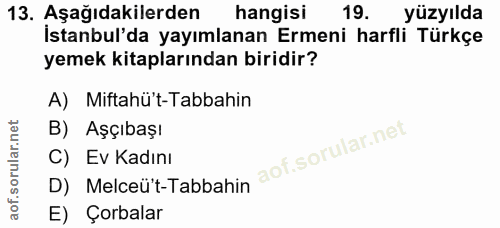 13. soru: Aşağıdakilerden hangisi 19. yüzyılda İstanbul'da yayımlanan Ermeni harfli Türkçe yemek kitaplarından biridir? A) Mift…