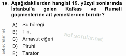 18. soru: Aşağıdakilerden hangisi 19. yüzyıl sonlarında Istanbul'a gelen Kafkas ve Rumeli göçmenlerine ait yemeklerden biridir?…