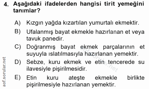 4. soru: Aşağıdaki ifadelerden hangisi tirit yemeğini tanımlar? A) Kızgın yağda kızartılan yumurtalı ekmektir. B) Ufalanmış ba…