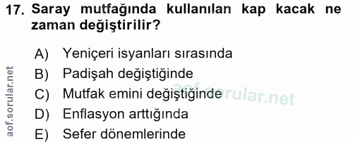 17. soru: Saray mutfağında kullanılan kap kacak ne zaman degiştirilir? A) Yeniçeri isyanları sırasında B) Padişah değiştiğinde…