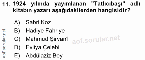 11. soru: 1924 yılında yayımlanan "Tatlıcıbaşı" adlı kitabın yazarı aşağıdakilerden hangisidir? A) Sabri Koz B) Hadiye Fahriye…