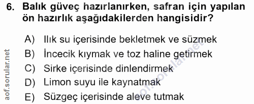 6. soru: Balık güveç hazırlanırken, safran için yapılan ön hazırlık aşağıdakilerden hangisidir? A) Illik su içerisinde bekletm…