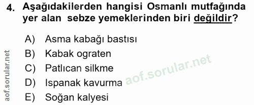 4. soru: Aşağıdakilerden hangisi Osmanlı mutfağında yer alan sebze yemeklerinden biri değildir? A) Asma kabağı bastısı B) Kaba…