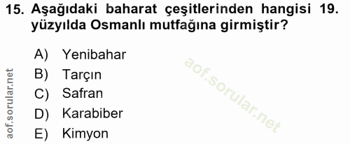15. soru: Aşağıdaki baharat çeşitlerinden hangisi 19. yüzyılda Osmanlı mutfağına girmiştir? A) Yenibahar Tarçın C) Safran D) Ka…