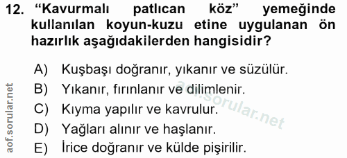 12. soru: "Kavurmalı patlican köz" yemeğinde kullanılan koyun-kuzu etine uygulanan on hazırlık aşağıdakilerden hangisidir? A) K…