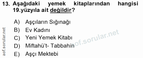 13. soru: Aşağıdaki yemek kitaplarından hangisi 19. yüzyıla ait değildir? A) Aşçıların Sığınağı B) Ev Kadını D) Miftahü't- Tabb…