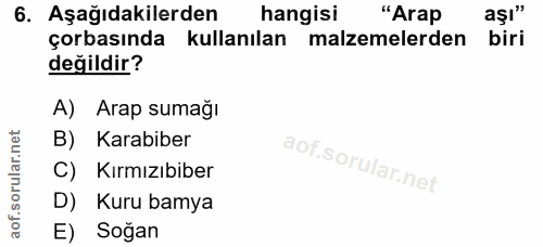 6. soru: Aşağıdakilerden hangisi "Arap aşı" çorbasında kullanılan malzemelerden biri değildir? A) Arap sumağı B) Karabiber C)…