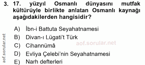 3. soru: 17. yüzyıl Osmanlı dünyasını mutfak kültürüyle birlikte anlatan Osmanlı kaynağı aşağıdakilerden hangisidir? A) Ibn-i…
