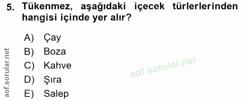 5. soru: Tükenmez, aşağıdaki içecek türlerlerinden hangisi içinde yer alır? A) Çay B) Boza Kahve D) Şıra E) Salep