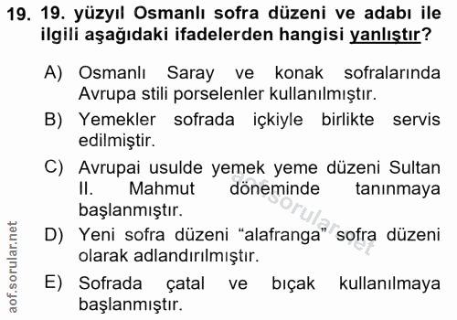 19. soru: 19. yüzyıl Osmanlı sofra düzeni ve adabı ile ilgili aşağıdaki ifadelerden hangisi yanlıştır? A) Osmanlı Saray ve kona…