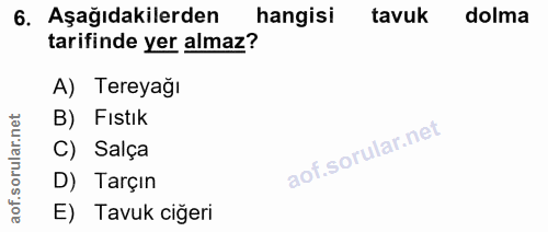 6. soru: Aşağıdakilerden hangisi tavuk dolma tarifinde yer almaz? A) Tereyağı rular.net B) Fıstık C) Salça aof.s D) Tarçın E)…