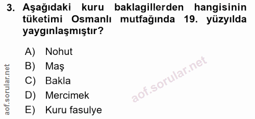 3. soru: Aşağıdaki kuru baklagillerden hangisinin tüketimi Osmanlı mutfağında 19. yüzyılda yaygınlaşmıştır? A) Nohut B) Maş C)…