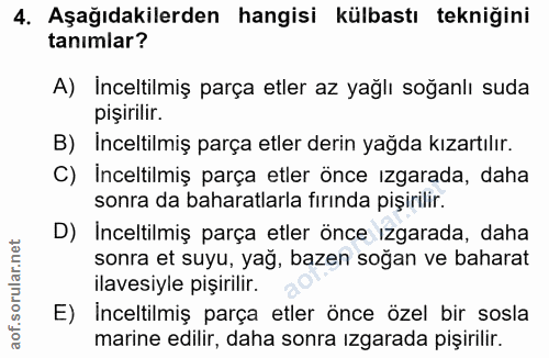 4. soru: Aşağıdakilerden hangisi külbastı tekniğini tanımlar? A) Inceltilmiş parça etler az yağlı soğanlı suda pişirilir. B) I…