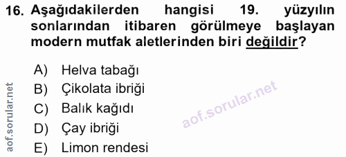 16. soru: Aşağıdakilerden hangisi 19. yüzyılın sonlarından itibaren görülmeye başlayan modern mutfak aletlerinden biri değildir…