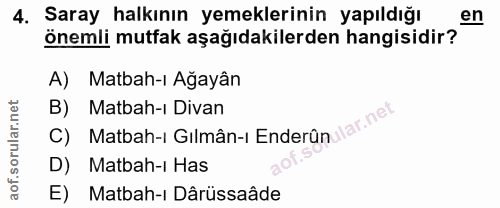 4. soru: Saray halkının yemeklerinin yapıldığı en önemli mutfak aşağıdakilerden hangisidir? A) Matbah-ı Ağayân B) Matbah-ı Gıl…