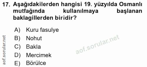 17. soru: Aşağıdakilerden hangisi 19. yüzyılda Osmanlı mutfağında kullanılmaya başlanan baklagillerden biridir? A) Kuru fasulye…