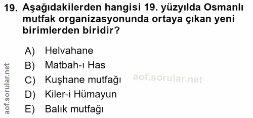 19. soru: Aşağıdakilerden hangisi 19. yüzyılda Osmanlı mutfak organizasyonunda ortaya çıkan yeni birimlerden biridir? A) Helvah…