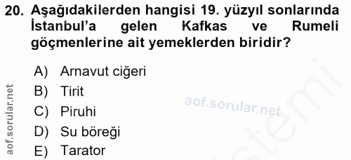 20. soru: Aşağıdakilerden hangisi 19. yüzyıl sonlarında İstanbul'a gelen Kafkas ve Rumeli göçmenlerine ait yemeklerden biridir?…