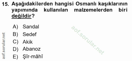 15. soru: Aşağıdakilerden hangisi Osmanlı kaşıklarının yapımında kullanılan malzemelerden biri değildir? A) Sandal B) Sedef C)…