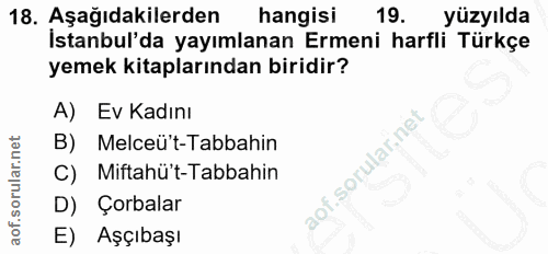 18. soru: Aşağıdakilerden hangisi 19. yüzyılda İstanbul'da yayımlanan Ermeni harfli Türkçe yemek kitaplarından biridir? A) Ev K…
