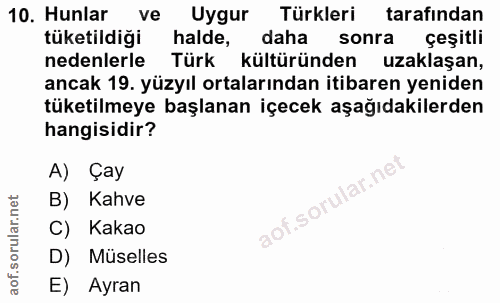 10. soru: Hunlar ve Uygur Türkleri tarafından tüketildiği halde, daha sonra çeşitli nedenlerle Türk kültüründen uzaklaşan, anca…