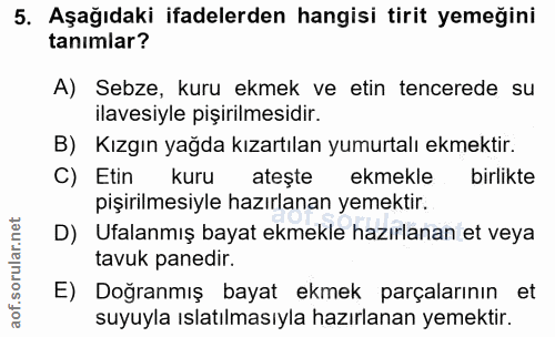 5. soru: Aşağıdaki ifadelerden hangisi tirit yemeğini tanımlar? A) Sebze, kuru ekmek ve etin tencerede su ilavesiyle pişirilme…