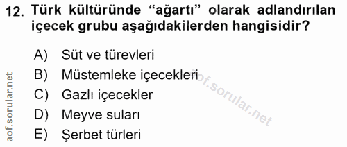 12. soru: Türk kültüründe "ağartı" olarak adlandırılan içecek grubu aşağıdakilerden hangisidir? A) Süt ve türevleri B) Müstemle…
