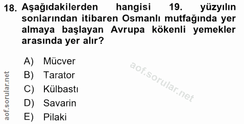 18. soru: Aşağıdakilerden hangisi 19. yüzyılın sonlarından itibaren Osmanlı mutfağında yer almaya başlayan Avrupa kökenli yemek…