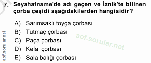 7. soru: Seyahatname'de adı geçen ve Iznik'te bilinen çorba çeşidi aşağıdakilerden hangisidir? A) Sarımsaklı toyga çorbası B)…