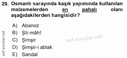 20. soru: Osmanlı sarayında kaşık yapımında kullanılan malzemelerden en pahalı olanı aşağıdakilerden hangisidir? A) Abanoz B) Ş…