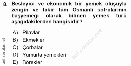 8. soru: Besleyici ve ekonomik bir yemek oluşuyla zengin ve fakir tüm Osmanlı sofralarının başyemeği olarak bilinen yemek türü…