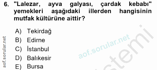 6. soru: "Lalezar, ayva galyası, çardak kebabı" yemekleri aşağıdaki illerden hangisinin mutfak kültürüne aittir? A) Tekirdag B…