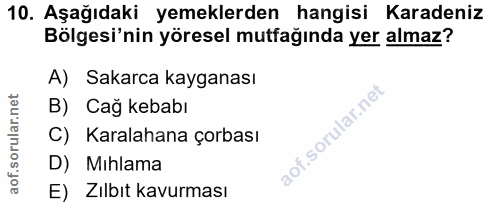 10. soru: Aşağıdaki yemeklerden hangisi Karadeniz Bölgesi'nin yöresel mutfağında yer almaz? A) Sakarca kayganası B) Cağ kebabı…