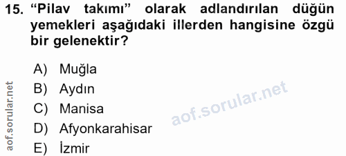 15. soru: "Pilav takımı" olarak adlandırılan düğün yemekleri aşağıdaki illerden hangisine özgü bir gelenektir? A) Muğla B) Aydı…