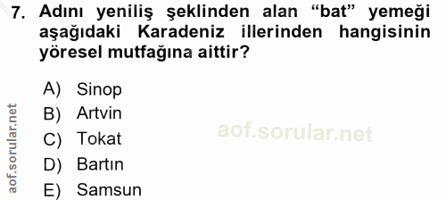 7. soru: Adını yeniliş şeklinden alan "bat" yemeği aşağıdaki Karadeniz illerinden hangisinin yöresel mutfağına aittir? A) Sino…