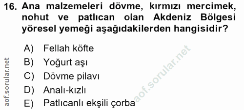 16. soru: Ana malzemeleri dövme, kırmızı mercimek, nohut ve patlıcan olan Akdeniz Bölgesi yöresel yemeği aşağıdakilerden hangis…
