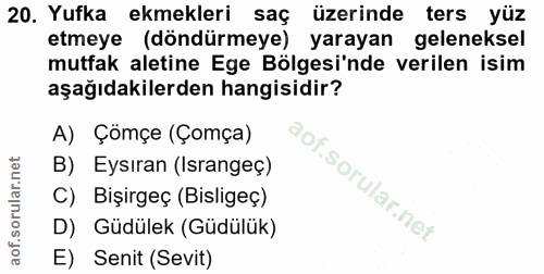 20. soru: Yufka ekmekleri saç üzerinde ters yüz etmeye (döndürmeye) yarayan geleneksel mutfak aletine Ege Bölgesi'nde verilen i…