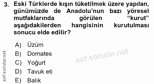 3. soru: Eski Türklerde kışın tüketilmek üzere yapılan, günümüzde de Anadolu'nun bazı yöresel mutfaklarında görülen "kurut" aş…