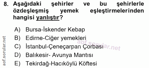 8. soru: Aşağıdaki şehirler ve bu şehirlerle özdeşleşmiş yemek eşleştirmelerinden hangisi yanlıştır? A) Bursa-Iskender Kebap B…