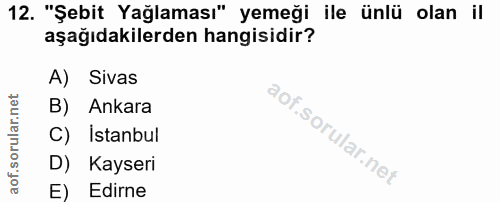 12. soru: "Şebit Yağlaması" yemeği ile ünlü olan il aşağıdakilerden hangisidir? A) Sivas B) Ankara C) İstanbul D) Kayseri E) Ed…