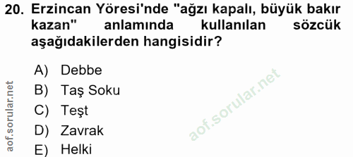 20. soru: Erzincan Yöresi'nde "ağzı kapalı, büyük bakır kazan" anlamında kullanılan sözcük aşağıdakilerden hangisidir? A) Debbe…