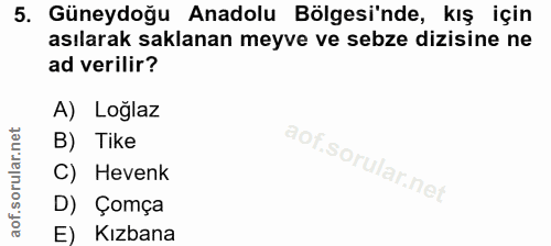 5. soru: Güneydoğu Anadolu Bölgesi'nde, kış için asılarak saklanan meyve ve sebze dizisine ne ad verilir? A) Loglaz B) Tike C)…