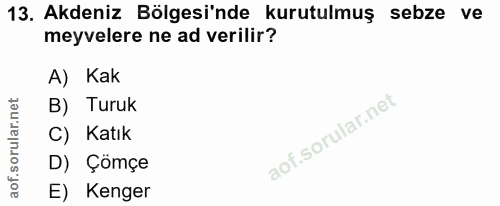 13. soru: Akdeniz Bölgesi'nde kurutulmuş sebze ve meyvelere ne ad verilir? A) Kak B) Turuk C) Katık D) Çömçe E) Kenger