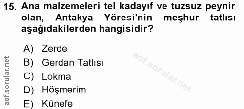 15. soru: Ana malzemeleri tel kadayıf ve tuzsuz peynir olan, Antakya Yöresi'nin meşhur tatlısı aşağıdakilerden hangisidir? A) Z…