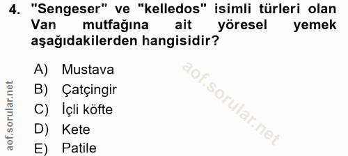 4. soru: "Sengeser" ve "kelledos" isimli türleri olan Van mutfağına ait yöresel yemek aşağıdakilerden hangisidir? A) Mustava B…