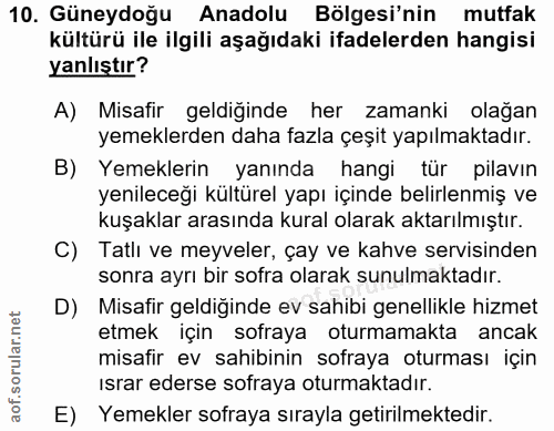 10. soru: Güneydoğu Anadolu Bölgesi'nin mutfak kültürü ile ilgili aşağıdaki ifadelerden hangisi yanlıştır? A) Misafir geldiğind…