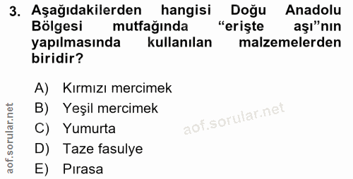 3. soru: Aşağıdakilerden hangisi Doğu Anadolu Bölgesi mutfağında "eriste aşı"nın yapılmasında kullanılan malzemelerden biridir…