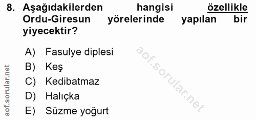 8. soru: Aşağıdakilerden hangisi özellikle Ordu-Giresun yörelerinde yapılan bir yiyecektir? A) Fasulye diplesi B) Keş C) Kedib…