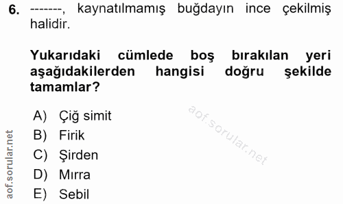 6. soru: - kaynatılmamış buğdayın ince çekilmiş halidir. Yukarıdaki cümlede boş bırakılan yeri aşağıdakilerden hangisi doğru ş…